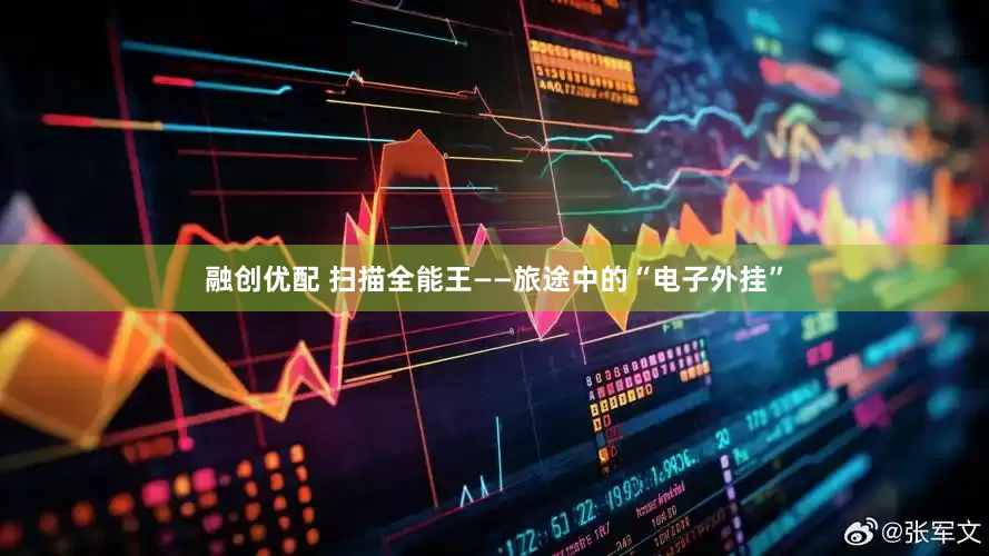 融创优配 扫描全能王——旅途中的“电子外挂”